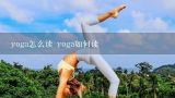 yoga怎么读 yoga如何读,瑜伽两个字怎么读？