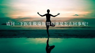 请问1下医生做瑜伽胃痉挛是怎么回事呢？