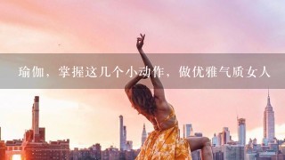 瑜伽，掌握这几个小动作，做优雅气质女人