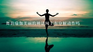 舞韵瑜伽美丽的神话网上有分解动作吗