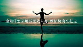 瑜伽球怎么用减肥效果好 腰部赘肉全赶走