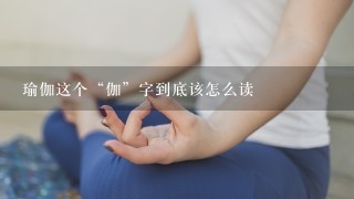 瑜伽这个“伽”字到底该怎么读