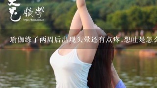 瑜伽练了两周后出现头晕还有点疼,想吐是怎么回事?