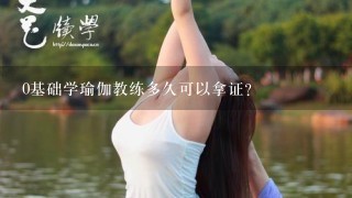 0基础学瑜伽教练多久可以拿证？