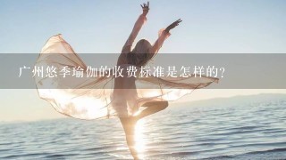 广州悠季瑜伽的收费标准是怎样的?
