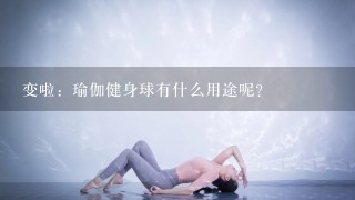 变啦：瑜伽健身球有什么用途呢？