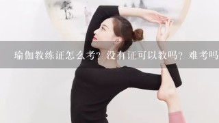 瑜伽教练证怎么考？没有证可以教吗？难考吗？