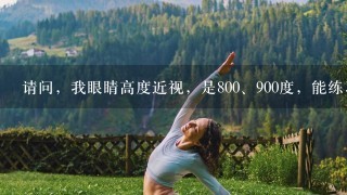 请问，我眼睛高度近视，是80<br/>0、900度，能练习瑜伽吗