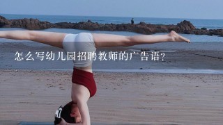 怎么写幼儿园招聘教师的广告语？