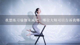 我想练习瑜伽来减肥，哪位大师可以告诉我哪种效果更好，麻烦了。