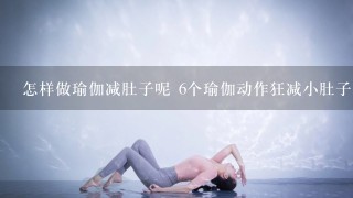 怎样做瑜伽减肚子呢 6个瑜伽动作狂减小肚子