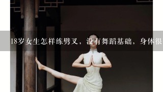 18岁女生怎样练劈叉，没有舞蹈基础，身体很硬