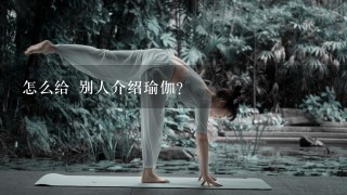 怎么给 别人介绍瑜伽？