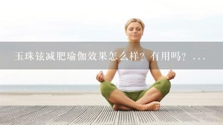 玉珠铉减肥瑜伽效果怎么样？有用吗？...