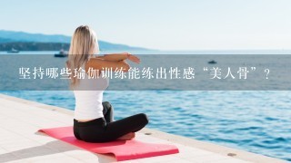 坚持哪些瑜伽训练能练出性感“美人骨”？