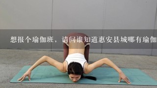 想报个瑜伽班，请问谁知道惠安县城哪有瑜伽馆?学费多少?