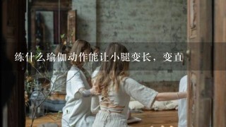 练什么瑜伽动作能让小腿变长，变直