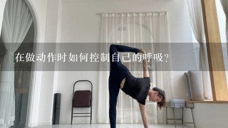 在做动作时如何控制自己的呼吸？