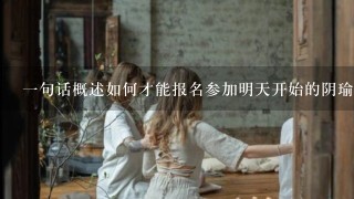 一句话概述如何才能报名参加明天开始的阴瑜伽课程