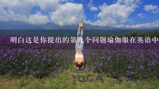 明白这是你提出的第九个问题瑜伽服在英语中的单词yoga