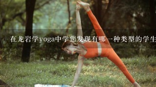 在龙岩学yoga中学您发现有哪一种类型的学生比较受欢迎呢