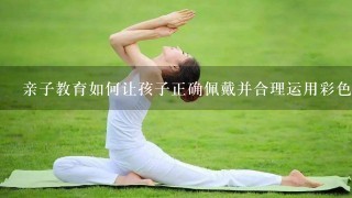 亲子教育如何让孩子正确佩戴并合理运用彩色瑜伽发带