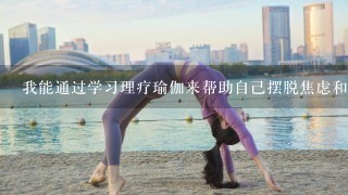 我能通过学习理疗瑜伽来帮助自己摆脱焦虑和压力吗