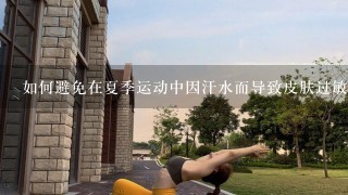 如何避免在夏季运动中因汗水而导致皮肤过敏症