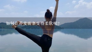 如何让荞麦面条变得柔软呢