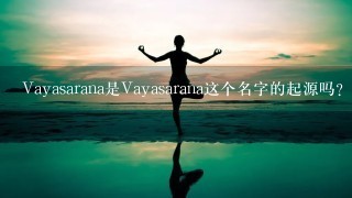 Vayasarana是Vayasarana这个名字的起源吗