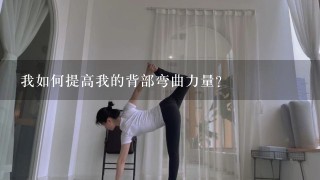 我如何提高我的背部弯曲力量