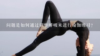 问题是如何通过调整呼吸来进行瑜伽练习