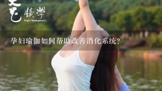 孕妇瑜伽如何帮助改善消化系统?