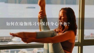 如何在瑜伽练习中保持身心平衡?