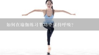 如何在瑜伽练习半功中保持呼吸?