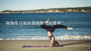 瑜伽练习如何帮助腹肌的健康?