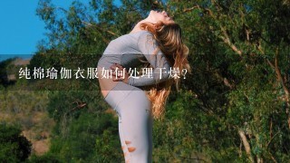 纯棉瑜伽衣服如何处理干燥?