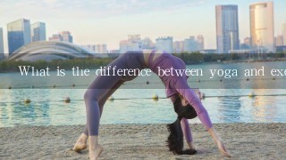 What is the difference between yoga and exercise?