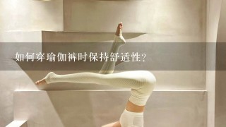 如何穿瑜伽裤时保持舒适性?