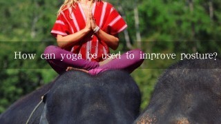 How can yoga be used to improve posture?