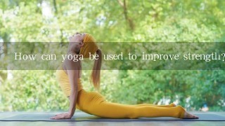 How can yoga be used to improve strength?